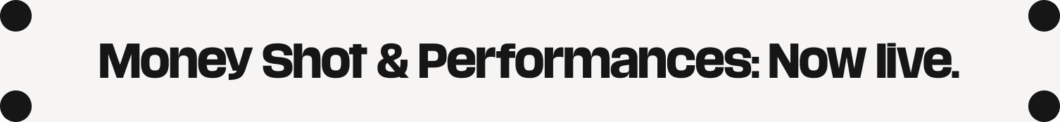Money Shot & Performaces: Now live